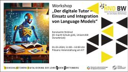 Ankündigung: KI-Weiterbildung: "Der digitale Tutor - Einsatz und Integration von Language Models" (Konstantin Strömel, 01.03.2024, Karlsruhe)