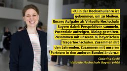 Bild von Christina Suchi, Virtuelle Hochschule Bayern, mit Zitat: "KI in der Hochschullehre ist gekommen, um zu bleiben. Unsere Aufgabe als Virtuelle Hochschule Bayern dabei: Perspektiven sammeln, Potentiale aufzeigen, Dialog gestalten. Zusammen mit unsren 36 bayrischen Trägerhochschulen. Zusammen mit den Lehrenden. Zusammen mit unseren Partnern in den anderen Bundesländern."